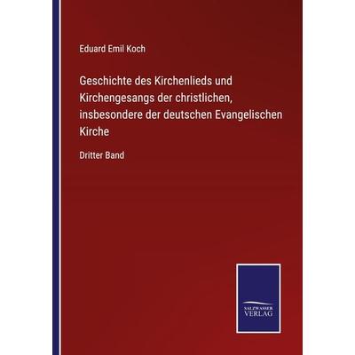 Geschichte des Kirchenlieds und Kirchengesangs der christlichen, insbesondere der deutschen Evangelischen Kirche, Taschenbuch von Eduard Emil Koch,