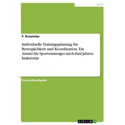 Individuelle Trainingsplanung für Beweglichkeit und Koordination. Ein Ansatz für Sporteinsteiger nach fünf Jahren Inaktivität, Taschenbuch von F.