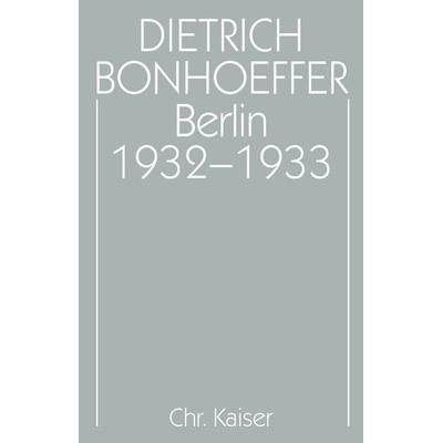 Dietrich Bonhoeffer Werke (DBW) / Berlin 1932-1933, Gebundene Ausgabe von Dietrich Bonhoeffer,Eberhard Bethge,Ernst Feil,Christian Gremmels,