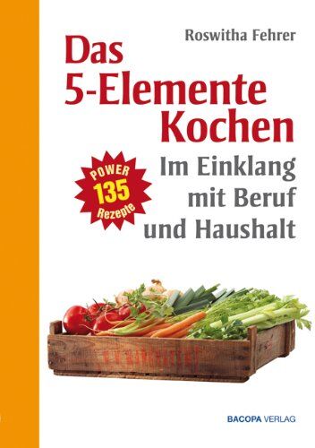 Roswitha Fehrer - Fünf Elemente Kochen im Einklang mit Beruf und Haushalt: Eine ausgewählte Rezeptsammlung - Preis vom 11.10.2026 15:43:13 h