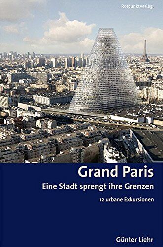 Gu Liehr - Grand Paris: Eine Stadt sprengt ihre Grenzen 12 urbane Exkursionen - Preis vom 09.10.2026 07:28:09 h