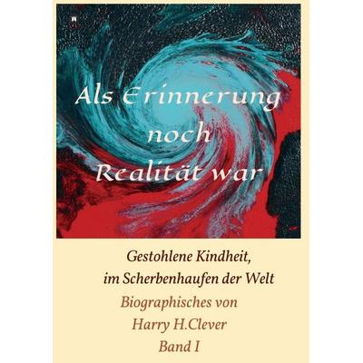 Als Erinnerung noch Realität war!, Taschenbuch von Harry H.Clever, Tredition, 978-3-347-08341-7