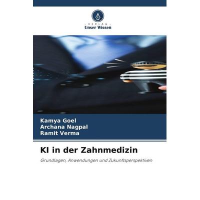 KI in der Zahnmedizin, Taschenbuch von Kamya Goel,Archana Nagpal,Ramit verma, Verlag Unser Wissen