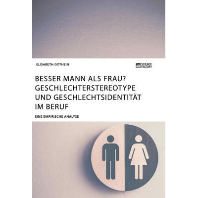 Besser Mann als Frau? Geschlechterstereotype und Geschlechtsidentität im Beruf, Taschenbuch von Elisabeth Gothein, Science Factory, 978-3-96487-146-6