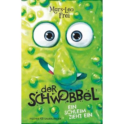 Der Schwobbel – Ein Schleim zieht ein, Gebundene Ausgabe von Mars-Leo Frei, Fischer Sauerländer, 978-3-7373-7281-7