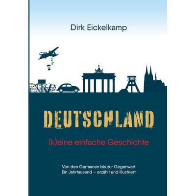 Deutschland – (k)eine einfache Geschichte, Taschenbuch von Dirk Eickelkamp, Tredition, 978-3-347-57578-3