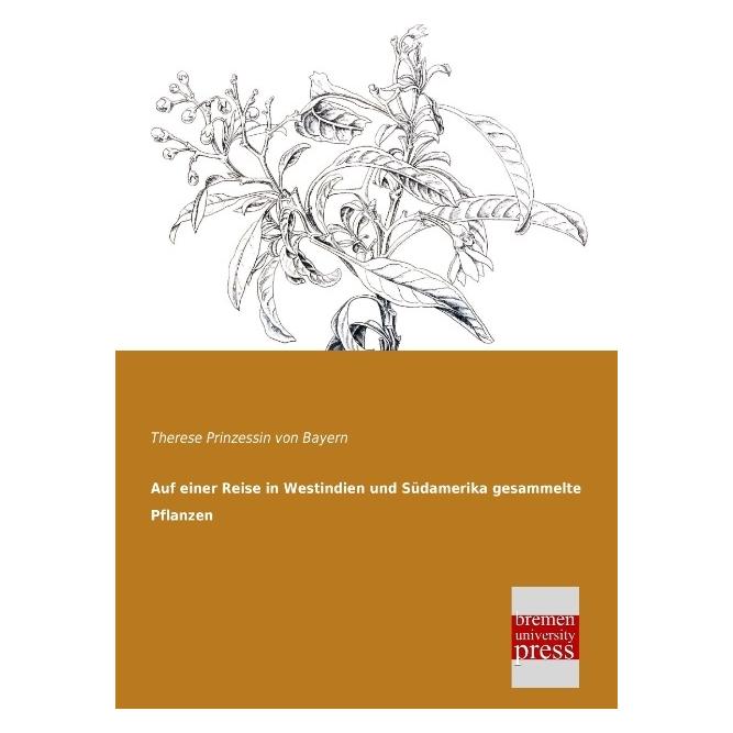 Bremen University Auf einer Reise in Westindien und Südamerika gesammelte Pflanzen (Deutsch, Softcover, Therese Prinzessin von Bayern) (55519552)
