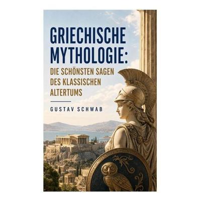 Griechische Mythologie: Die schönsten Sagen des klassischen Altertums, Taschenbuch von Gustav Schwab, E-artnow, 978-80-273-6109-0