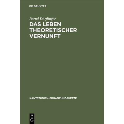 Das Leben theoretischer Vernunft, Gebundene Ausgabe von Bernd Dörflinger, De Gruyter, 978-3-11-016516-6