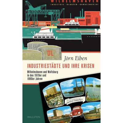 Industriestädte und ihre Krisen, Gebundene Ausgabe von Jörn Eiben, Wallstein Verlag, 978-3-8353-3601-8