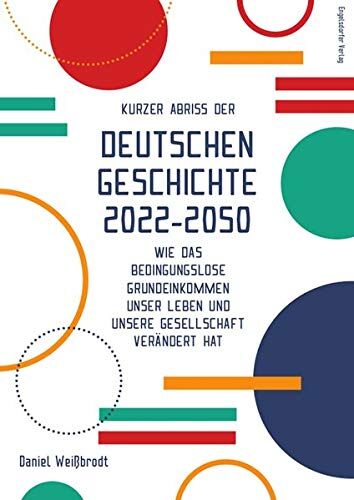 Daniel Weißbrodt - Kurzer Abriss der deutschen Geschichte 2022-2050: Wie das bedingungslose Grundeinkommen unser Leben und unsere Gesellschaft verändert hat - Preis vom 30.09.2026 09:01:18 h