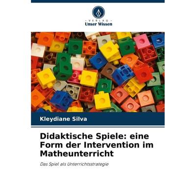 Didaktische Spiele: eine Form der Intervention im Matheunterricht, Taschenbuch von Kleydiane Silva, Verlag Unser Wissen, 978-620-8-11211-0