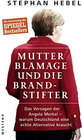 Stephan Hebel - Mutter Blamage und die Brandstifter: Das Versagen der Angela Merkel _ warum Deutschland eine echte Alternative braucht - Preis vom 11.10.2026 15:43:13 h