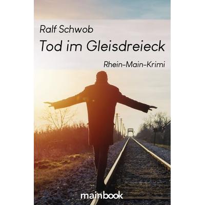 Tod im Gleisdreieck, Taschenbuch von Ralf Schwob, Mainbook, 978-3-947612-58-1