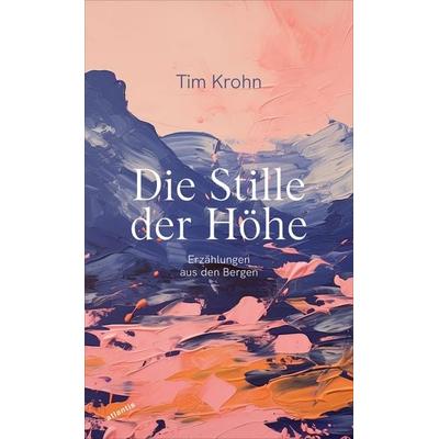 Die Stille der Höhe, Gebundene Ausgabe von Tim Krohn, Atlantis Literatur, 978-3-7152-5051-9