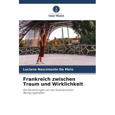 Frankreich zwischen Traum und Wirklichkeit, Taschenbuch von Luciana Nascimento de Melo, Verlag Unser Wissen