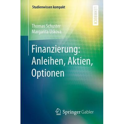 Finanzierung: Anleihen, Aktien, Optionen, Taschenbuch von Thomas Schuster,Margarita Uskova, Springer Berlin, 978-3-662-46238-6