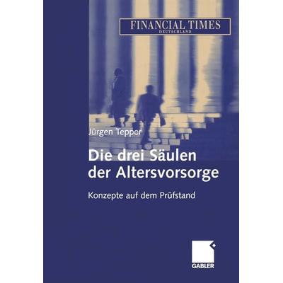 Die drei Säulen der Altersvorsorge, Taschenbuch von Jürgen R. E. Tepper, Betriebswirtschaftlicher Verlag Gabler, 978-3-322-88936-2