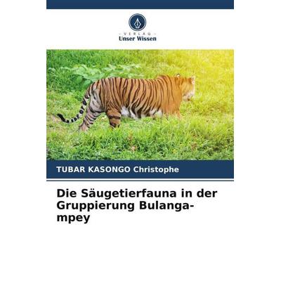 Die Säugetierfauna in der Gruppierung Bulanga-mpey, Taschenbuch von Tubar Kasongo Christophe, Verlag Unser Wissen, 978-620-5-18885-9