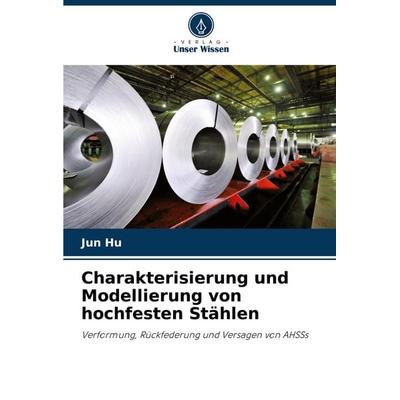 Charakterisierung und Modellierung von hochfesten Stählen, Taschenbuch von Jun Hu, Verlag Unser Wissen, 978-620-7-39731-0