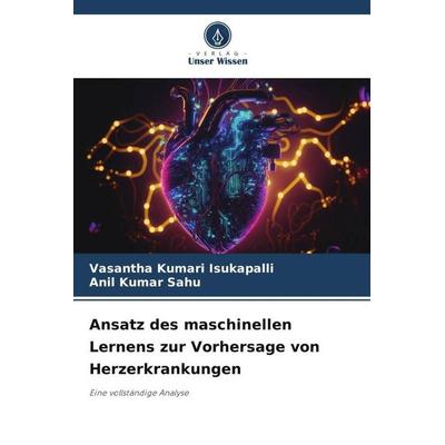 Ansatz des maschinellen Lernens zur Vorhersage von Herzerkrankungen, Taschenbuch von Vasantha Kumari Isukapalli,Anil Kumar Sahu, Verlag Unser Wissen,
