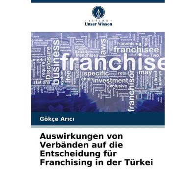 Auswirkungen von Verbänden auf die Entscheidung für Franchising in der Türkei, Taschenbuch von Gökçe Ar¿c¿, Verlag Unser Wissen, 978-620-7-75592-9