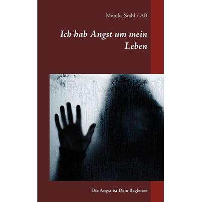 Ich hab Angst um mein Leben, Taschenbuch von Monika Stahl, BoD – Books on Demand, 978-3-7460-6913-5