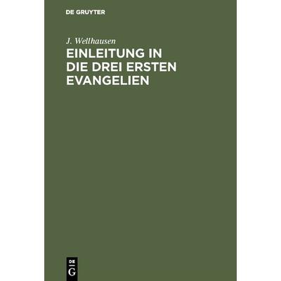 Einleitung in die drei ersten Evangelien, Gebundene Ausgabe von J. Wellhausen, De Gruyter, 978-3-11-131888-2