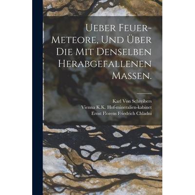 Ueber Feuer-Meteore, und über die mit denselben herabgefallenen Massen., Taschenbuch von Ernst Florens Friedrich Chladni,Karl Schreibers,Vienna K. K.