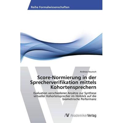 Score-Normierung in der Sprecherverifikation mittels Kohortensprechern, Taschenbuch von Andreas Nautsch, AV Akademikerverlag, 978-3-639-45954-8