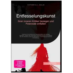 Entfesselungskunst: Ihren inneren Kritiker besiegen und Potenziale entfalten, Ratgeber von Hathor A.I. Salie
