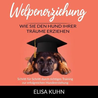 Welpenerziehung - Wie Sie den Hund Ihrer Träume erziehen - Elisa Kuhn, Audio, 4061707392450