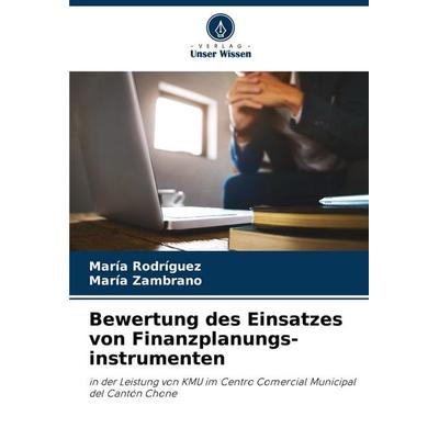 Bewertung des Einsatzes von Finanzplanungs-instrumenten, Taschenbuch von María Rodríguez,María Zambrano, Verlag Unser Wissen, 978-620-7-04730-7