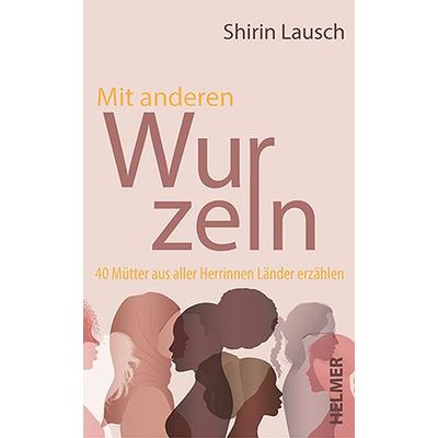 Mit anderen Wurzeln, Taschenbuch von Shirin Lausch, Ulrike Helmer Verlag, 978-3-89741-470-9