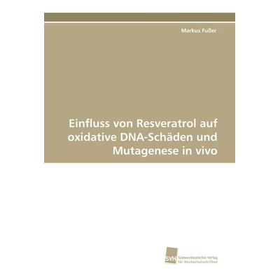 Einfluss von Resveratrol auf oxidative DNA-Schäden und Mutagenese in vivo, Taschenbuch von Markus Fusser, Südwestdeutscher Verlag für
