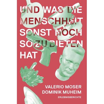 Und was die Menschheit sonst noch zu bieten hat, Taschenbuch von Valerio Moser,Dominik Muheim, Der gesunde Menschenversand, 978-3-03853-113-5