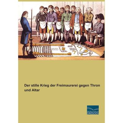 Der stille Krieg der Freimaurerei gegen Thron und Altar, Taschenbuch von , Fachbuchverlag Dresden, 978-3-95692-261-9