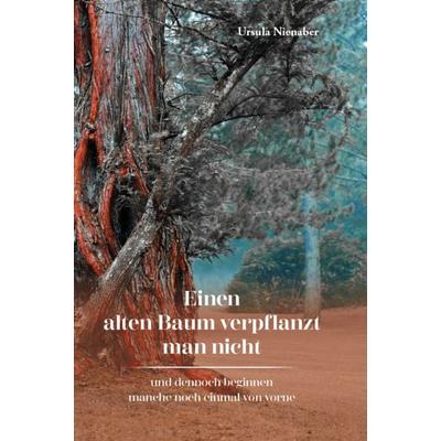 Einen alten Baum verpflanzt man nicht, Gebundene Ausgabe von Ursula Nienaber, Verlagshaus Schlosser, 978-3-7581-0215-8