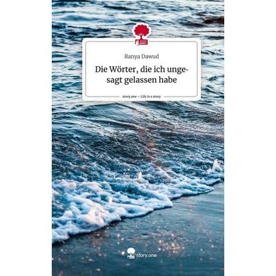 Die Wörter, die ich ungesagt gelassen habe. Life is a Story - story.one, Gebundene Ausgabe von Ranya Dawud, Story.one publishing, 978-3-7108-3751-7