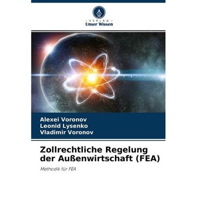 Zollrechtliche Regelung der Außenwirtschaft (FEA), Taschenbuch von Alexei Voronov,Leonid Lysenko,Vladimir Voronov, Verlag Unser Wissen,