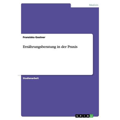 Ernährungsberatung in der Praxis, Taschenbuch von Franziska Gostner, GRIN, 978-3-656-94033-3