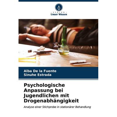 Psychologische Anpassung bei Jugendlichen mit Drogenabhängigkeit, Taschenbuch von Alba De la Fuente,Sinuhé Estrada, Verlag Unser Wissen,