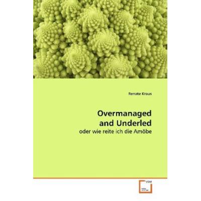 Kraus, R: Overmanaged and Underled, Taschenbuch von Renate Kraus, VDM, 978-3-639-12074-5