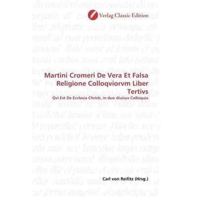 Martini Cromeri De Vera Et Falsa Religione Colloqviorvm Liber Tertivs, Taschenbuch von , Verlag Classic Edition, 978-3-8397-1287-0