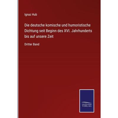Die deutsche komische und humoristische Dichtung seit Beginn des XVI. Jahrhunderts bis auf unsere Zeit, Gebundene Ausgabe von Ignaz Hub, BoD - Books