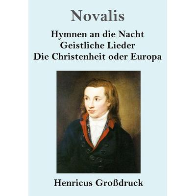 Hymnen an die Nacht / Geistliche Lieder / Die Christenheit oder Europa (Großdruck), Taschenbuch von Novalis, BoD - Books on Demand, 978-3-8478-3322-2