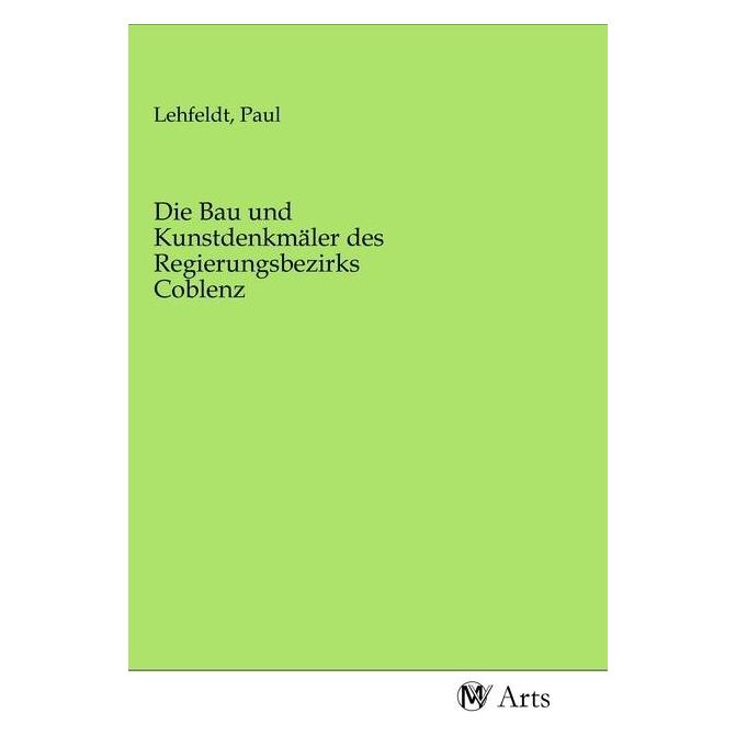 MV-Arts Die Bau und Kunstdenkmäler des Regierungsbezirks Coblenz (Deutsch, Softcover, Paul Lehfeldt) (56142945)