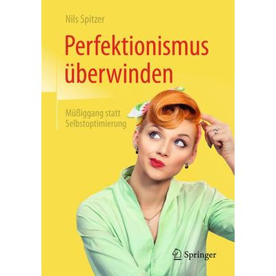Perfektionismus überwinden, Taschenbuch von Nils Spitzer, Springer Berlin, 978-3-662-53185-3