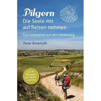 Pilgern. Die Seele mit auf Reisen nehmen, Taschenbuch von Peter Butenuth, Francke-Buch, 978-3-96362-326-4