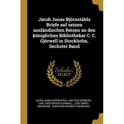 Jacob Jonas Björnståhls Briefe Auf Seinen Ausländischen Reisen an Den Königlichen Bibliothekar C. C. Gjörwell in Stockholm, Sechster Band, Taschenbuch